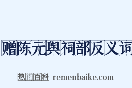 赠陈元舆祠部反义词是什么意思的图片